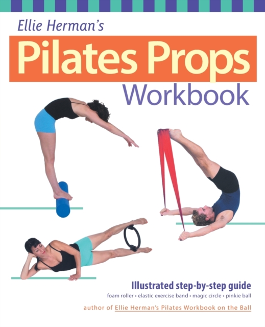 Ellie Herman's Pilates Props Workbook : Illustrated Step-by-Step Guide, Paperback / softback Book