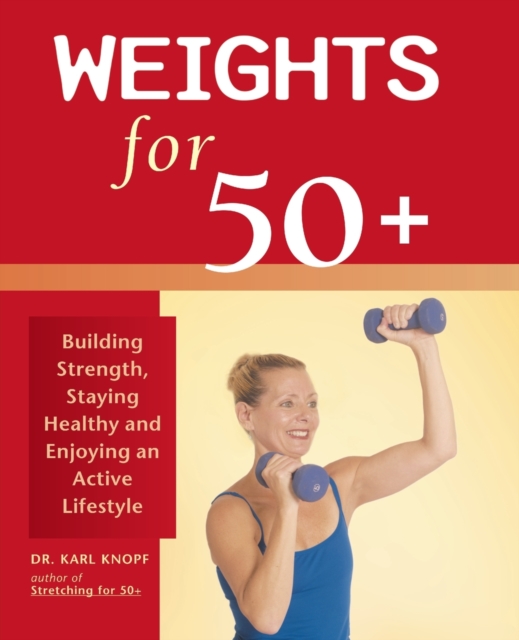 Weights For 50+ : Building Strength, Staying Healthy and Enjoying an Active Lifestyle, Paperback / softback Book