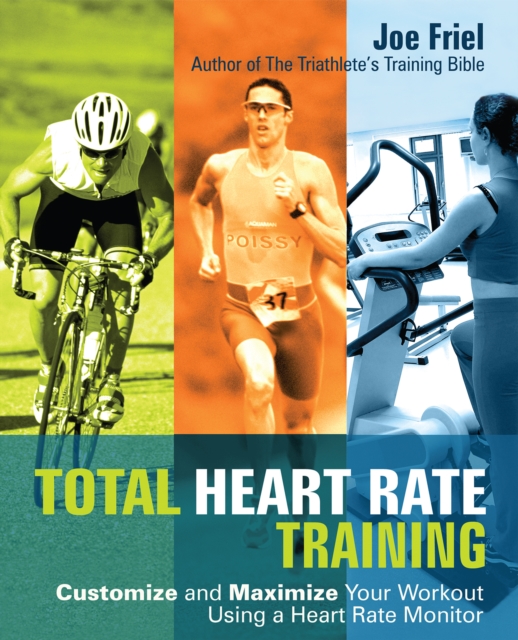 Total Heart Rate Training : Customize and Maximize Your Workout Using a Heart Rate Monitor, Paperback / softback Book