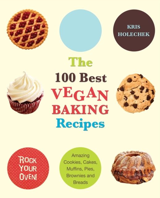 The 100 Best Vegan Baking Recipes : Amazing Cookies, Cakes, Muffins, Pies, Brownies and Breads, EPUB eBook