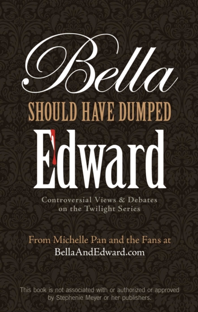 Bella Should Have Dumped Edward : Controversial Views on the Twilight Series, EPUB eBook