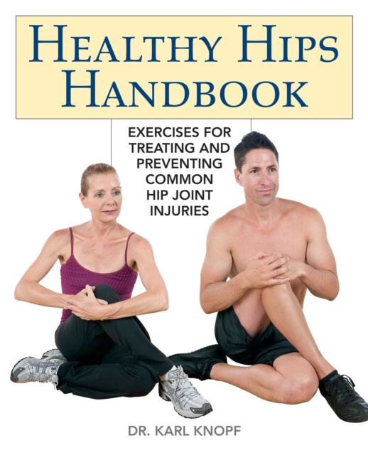 Healthy Hips Handbook : Exercises for Treating and Preventing Common Hip Joint Injuries, EPUB eBook