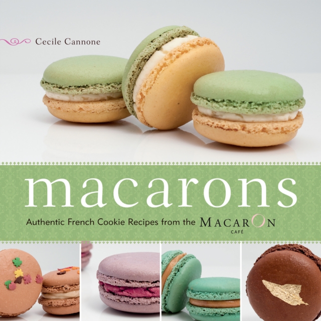 Macarons : Authentic French Cookie Recipes from the Macaron Cafe, EPUB eBook