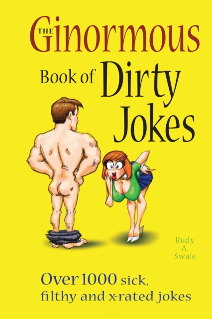 The Ginormous Book of Dirty Jokes : Over 1,000 Sick, Filthy and X-Rated Jokes, EPUB eBook