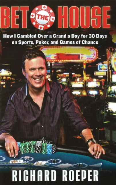 Bet the House : How I Gambled Over a Grand a Day for 30 Days on Sports, Poker, and Games of Chance, Hardback Book