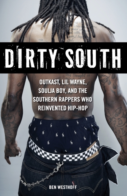 Dirty South : OutKast, Lil Wayne, Soulja Boy, and the Southern Rappers Who Reinvented Hip-Hop, Paperback / softback Book