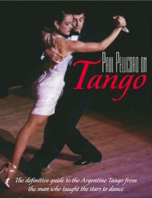 Paul Pellicoro on Tango : The Definitive Guide to Argentine Tango, Paperback Book