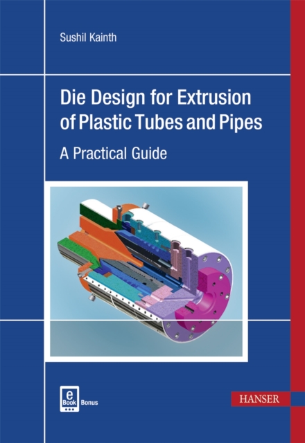 Die Design for Extrusion of Plastic Tubes and Pipes : A Practical Guide, Hardback Book