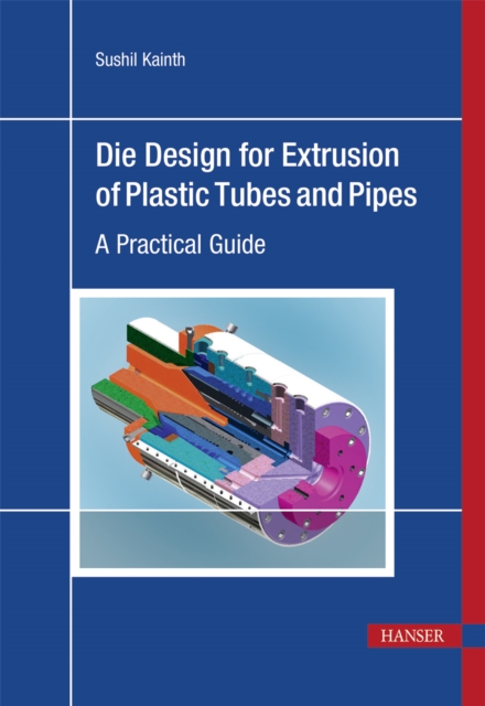 Die Design for Extrusion of Plastic Tubes and Pipes : A Practical Guide, EPUB eBook