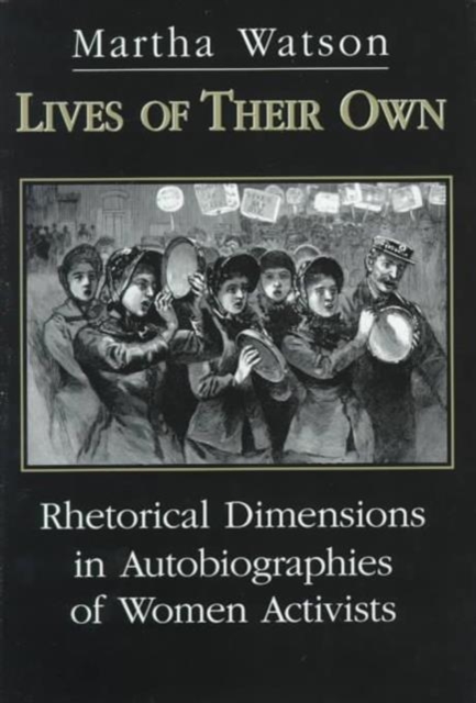 Lives of Their Own : Rhetorical Dimensions in the Autobiographies of Women Activists, Hardback Book