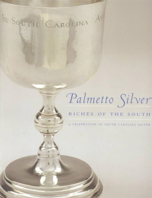 Palmetto Silver : Riches of the South - A Celebration of South Carolina Silver, Paperback / softback Book