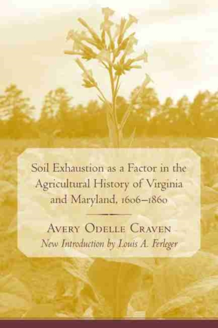 Soil Exhaustion as a Factor in the Agricultural History of Virginia and Maryland, 1606-1860, Paperback / softback Book