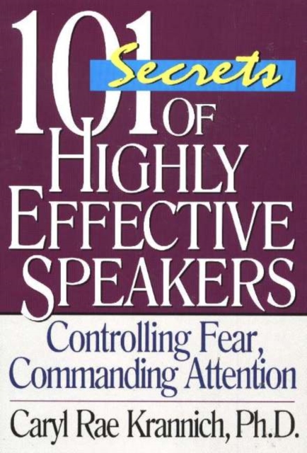 101 Secrets of Highly Effective Speakers : Controlling Fear, Commanding Attention: 3rd Edition, Paperback / softback Book