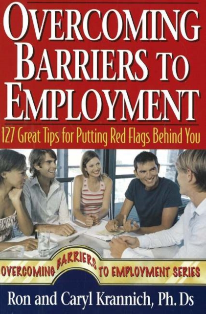 Overcoming Barriers to Employment : 127 Great Tips for Putting Red Flags Behind You, Paperback / softback Book