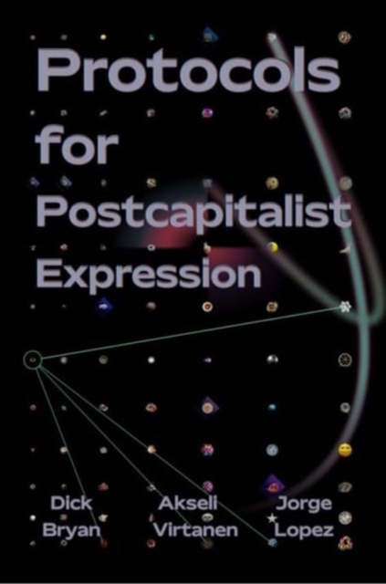 Protocols For Postcapitalist Economic Expression : Agency, Finance and Sociality in the New Economic Space, Paperback / softback Book