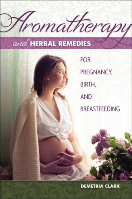 Aromatherapy and Herbal Remedies for Pregnancy, Birth and Breastfeeding, Paperback / softback Book