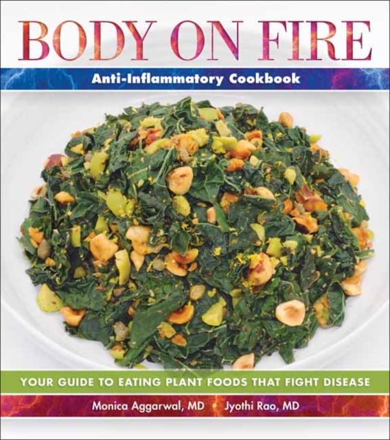 Body on Fire Anti-Flammatory Cookbook : Your Guide to Eating Disease-Fighting Plant Foods, Paperback / softback Book