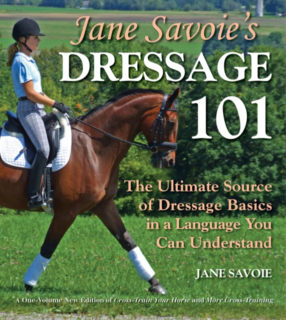 Jane Savoie's Dressage 101 : The Ultimate Source of Dressage Basics in a Language You Can Understand, Paperback / softback Book