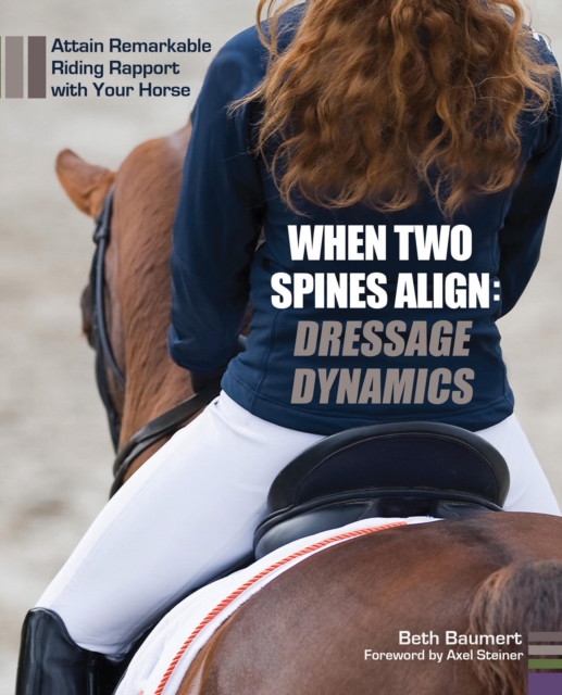 When Two Spines Align: Dressage Dynamics : Attain Remarkable Riding Rapport with Your Horse, EPUB eBook