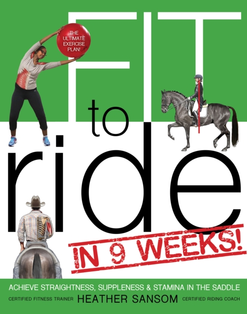 Fit to Ride in 9 Weeks! : The Ultimate Exercise Plan: Achieve Straightness, Suppleness, and Stamina In the Saddle, EPUB eBook