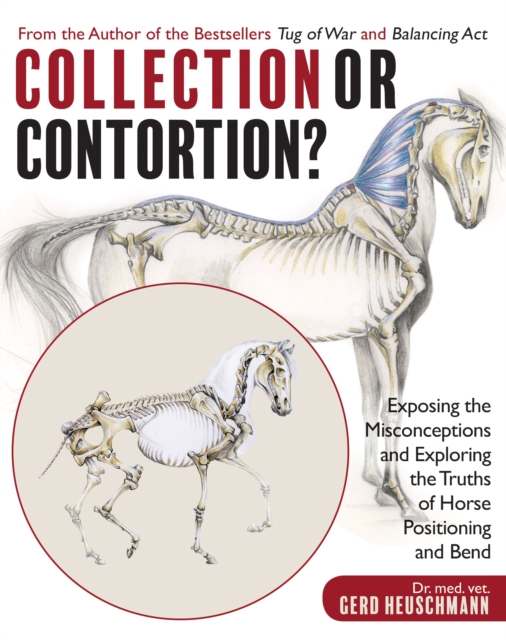 Collection or Contortion? : Exposing the Misconceptions and Exploring the Truths of Horse Positioning and Bend, EPUB eBook