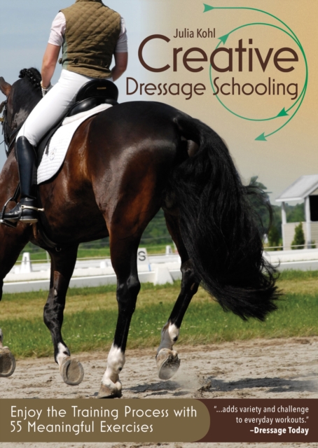 Creative Dressage Schooling : Enjoy the Training Process with 55 Meaningful Exercises, Paperback / softback Book