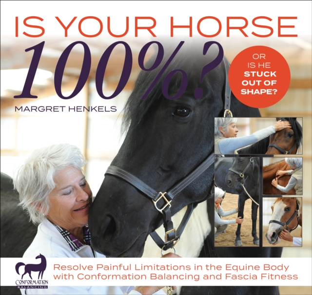 Is Your Horse 100%? : Resolve Painful Limitations in the Equine Body with Conformation Balancing and Fascia Fitness, EPUB eBook