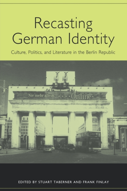 Recasting German Identity : Culture, Politics, and Literature in the Berlin Republic, Hardback Book