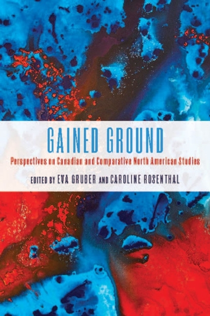 Gained Ground : Perspectives on Canadian and Comparative North American Studies, Hardback Book