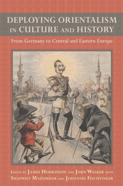 Deploying Orientalism in Culture and History : From Germany to Central and Eastern Europe, Hardback Book