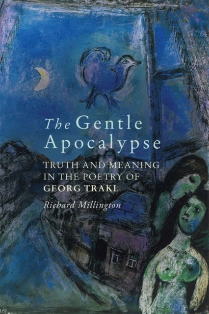 The Gentle Apocalypse : Truth and Meaning in the Poetry of Georg Trakl, Hardback Book