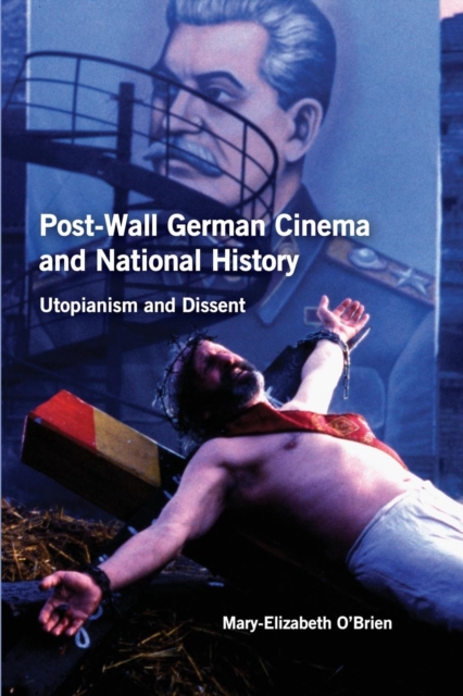Post-Wall German Cinema and National History : Utopianism and Dissent, Paperback / softback Book