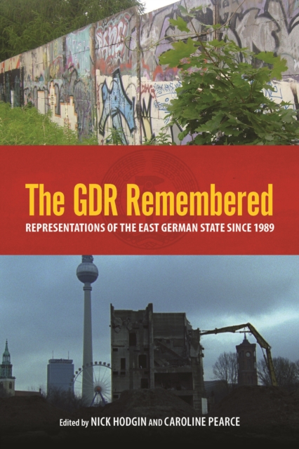 The GDR Remembered : Representations of the East German State since 1989, PDF eBook