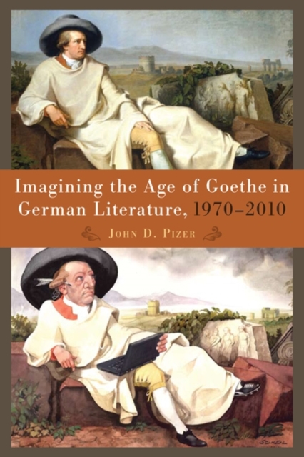 Imagining the Age of Goethe in German Literature, 1970-2010, PDF eBook