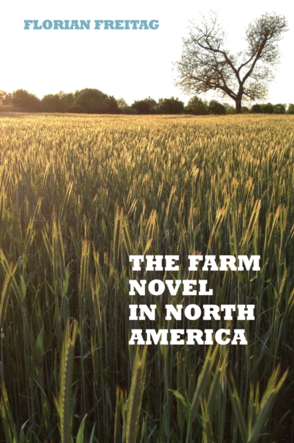 The Farm Novel in North America : Genre and Nation in the United States, English Canada, and French Canada, 1845-1945, PDF eBook