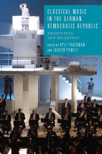 Classical Music in the German Democratic Republic : Production and Reception, Hardback Book
