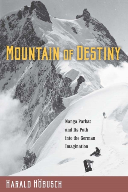Mountain of Destiny : Nanga Parbat and Its Path into the German Imagination, Hardback Book
