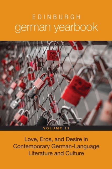 Edinburgh German Yearbook 11 : Love, Eros, and Desire in Contemporary German-Language Literature and Culture, Hardback Book