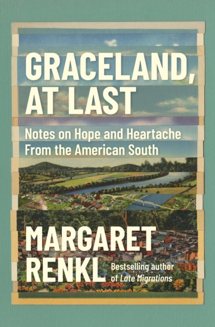 Graceland, At Last : Notes on Hope and Heartache From the American South, Hardback Book