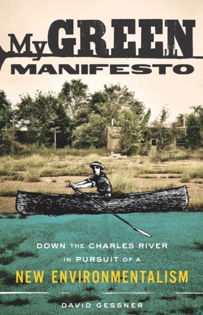 My Green Manifesto : Down the Charles River in Pursuit of a New Environmentalism, Paperback / softback Book