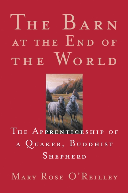 The Barn at the End of the World : The Apprenticeship of a Quaker, Buddhist Shepherd, EPUB eBook