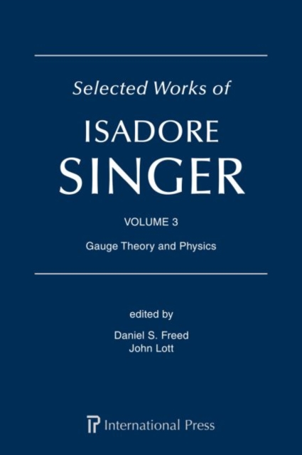 Selected Works of Isadore Singer: Volume 3 : Gauge Theory and Physics, Hardback Book