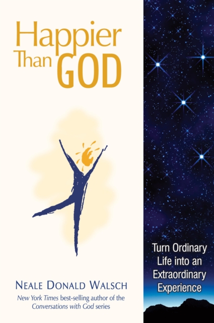 Happier Than God : Turn Ordinary Life into an Extraordinary Experience, Hardback Book