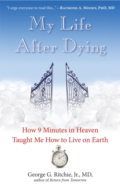 My Life After Dying : How 9 Minutes in Heaven Taught Me How to Live on Earth, Paperback / softback Book