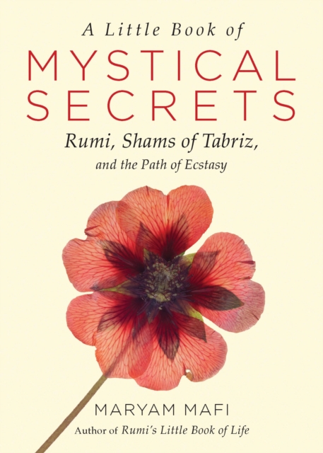 A Little Book of Mystical Secrets : Rumi, Shams of Tabriz, and the Path of Ecstasy, Paperback / softback Book