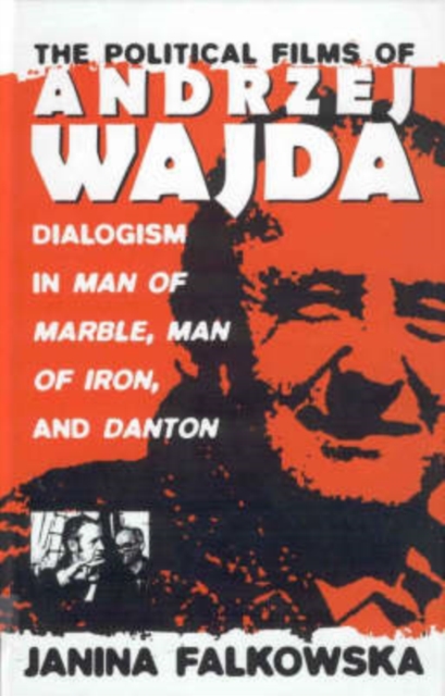 The Political Films of Andrzej Wajda : Dialogism in Man of Marble, Man of Iron, and Danton, Hardback Book