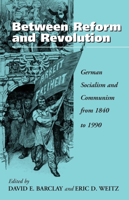 Between Reform and Revolution : German Socialism and Communism from 1840 to 1990, Paperback / softback Book