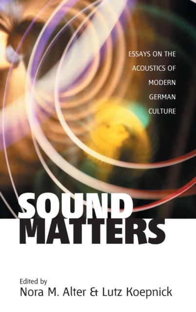 Sound Matters : Essays on the Acoustics of German Culture, Hardback Book