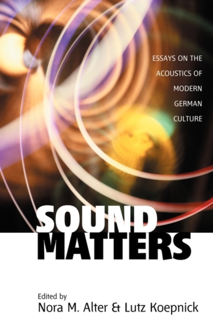 Sound Matters : Essays on the Acoustics of German Culture, Paperback / softback Book