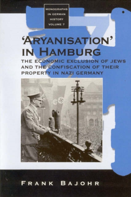 'Aryanisation' in Hamburg : The Economic Exclusion of Jews and the Confiscation of their Property in Nazi Germany, Hardback Book